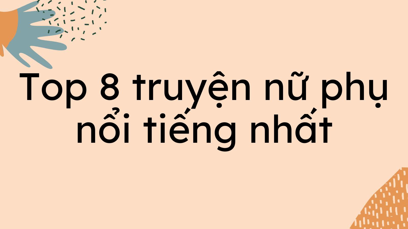 Top 8 truyện nữ phụ nổi tiếng nhất